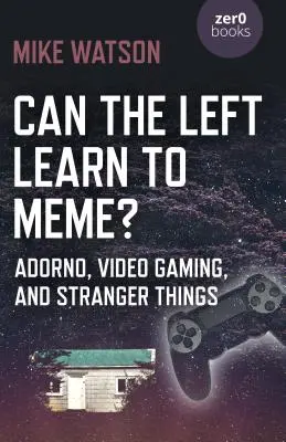 Kann die Linke das Memen lernen? Adorno, Videospiele und fremde Dinge - Can the Left Learn to Meme?: Adorno, Video Gaming, and Stranger Things