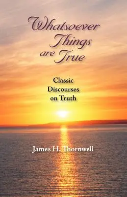 Whatsoever Things Are True: Klassische Diskurse über die Wahrheit - Whatsoever Things Are True: Classic Discourses on Truth