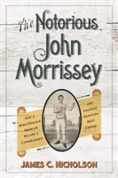 Der berüchtigte John Morrissey: Wie ein Schläger mit bloßen Fäusten Kongressabgeordneter wurde und die Saratoga-Rennbahn gründete - The Notorious John Morrissey: How a Bare-Knuckle Brawler Became a Congressman and Founded Saratoga Race Course