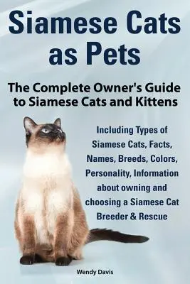 Siamkatzen als Haustiere. Vollständiger Leitfaden für Besitzer von Siamkatzen und Kätzchen. Einschließlich Arten von Siamkatzen, Fakten, Namen, Rassen, Farben, Züchter & Res - Siamese Cats as Pets. Complete Owner's Guide to Siamese Cats and Kittens. Including Types of Siamese Cats, Facts, Names, Breeds, Colors, Breeder & Res
