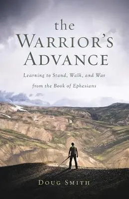 Der Vormarsch des Kriegers: Aus dem Buch der Epheser lernen, zu stehen, zu gehen und zu kämpfen - The Warrior's Advance: Learning to Stand, Walk, and War from the Book of Ephesians