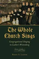 Die ganze Kirche singt: Gemeindegesang in Luthers Wittenberg - Whole Church Sings: Congregational Singing in Luther's Wittenberg