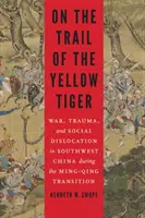 Auf den Spuren des Gelben Tigers: Krieg, Trauma und soziale Verwerfungen im Südwesten Chinas während der Ming-Qing-Ära - On the Trail of the Yellow Tiger: War, Trauma, and Social Dislocation in Southwest China During the Ming-Qing Transition