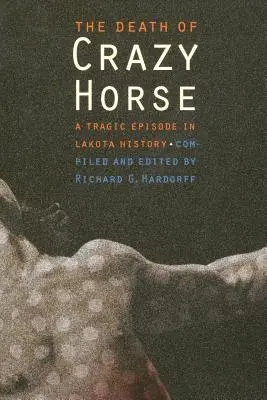 Der Tod von Crazy Horse: Eine tragische Episode in der Geschichte der Lakota - The Death of Crazy Horse: A Tragic Episode in Lakota History