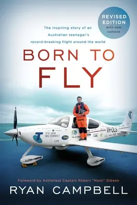 Geboren um zu fliegen: Die inspirierende Geschichte eines australischen Teenagers, der einen Rekordflug um die Welt unternimmt - Born to Fly: The inspiring Story of an Australian Teenagers Record-Breaking Flight Around the World