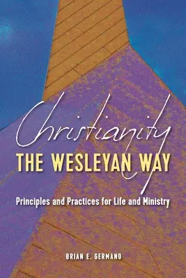 Christentum auf Wesleyanische Weise: Prinzipien und Praktiken für Leben und Dienst - Christianity the Wesleyan Way: Principles and Practices for Life and Ministry