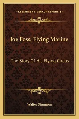 Joe Foss, Fliegende Marine: Die Geschichte seines fliegenden Zirkus - Joe Foss, Flying Marine: The Story Of His Flying Circus