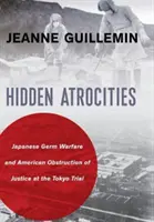 Versteckte Gräueltaten: Japanischer Bakteriokrieg und amerikanische Behinderung der Justiz beim Tokioter Prozess - Hidden Atrocities: Japanese Germ Warfare and American Obstruction of Justice at the Tokyo Trial