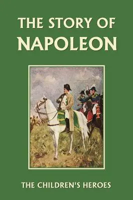 Die Geschichte von Napoleon (Yesterday's Classics) - The Story of Napoleon (Yesterday's Classics)