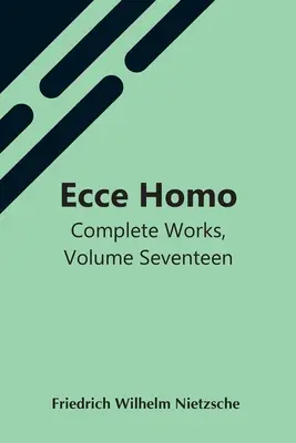 Ecce Homo; Sämtliche Werke, Band siebzehn - Ecce Homo; Complete Works, Volume Seventeen