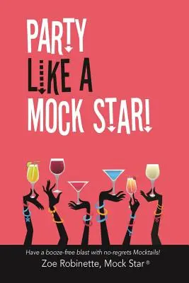 Feiern wie ein Mock Star!: Ein alkoholfreies Fest mit Mocktails ohne Reue! - Party Like a Mock Star!: Have a Booze-Free Blast with No-Regrets Mocktails!