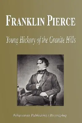 Franklin Pierce - Der junge Hickory von den Granite Hills (Biographie) - Franklin Pierce - Young Hickory of the Granite Hills (Biography)