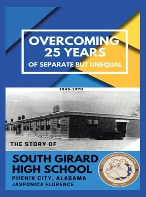 Die Überwindung von 25 Jahren „Getrennt aber ungleich“: Die Geschichte der South Girard High School in Phenix City, Alabama - Overcoming 25 Years of Separate but Unequal: The Story of South Girard High School Phenix City, Alabama