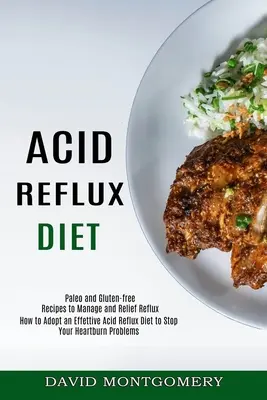 Acid Reflux Diet: How to Adoptive an Effettive Acid Reflux Diet to Stop Your Heartburn Problems (Paleo and Gluten-free Recipes to Manage an - Acid Reflux Diet: How to Adopt an Effettive Acid Reflux Diet to Stop Your Heartburn Problems (Paleo and Gluten-free Recipes to Manage an