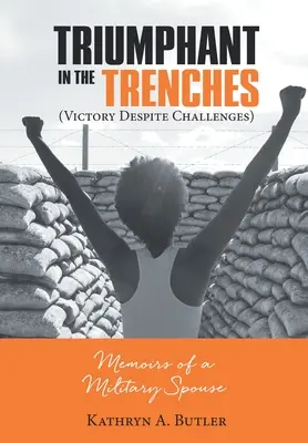 Triumphieren in den Schützengräben (Sieg trotz Herausforderungen): Memoiren eines Militärgatten - Triumphant in the Trenches (Victory Despite Challenges): Memoirs of a Military Spouse