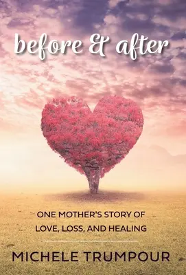Vorher und nachher: Die Geschichte einer Mutter über Liebe, Verlust und Heilung - Before and After: One Mother's Story of Love, Loss, and Healing