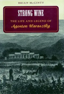 Starker Wein: Das Leben und die Legende von Agoston Haraszthy - Strong Wine: The Life and Legend of Agoston Haraszthy