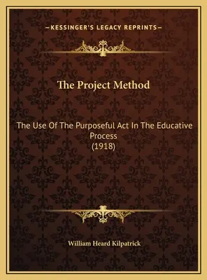Die Projektmethode: Die Verwendung der zielgerichteten Handlung im Erziehungsprozess (1918) - The Project Method: The Use Of The Purposeful Act In The Educative Process (1918)