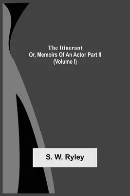 Der Wanderer; oder, Erinnerungen eines Schauspielers Teil Ii. (Band I) - The Itinerant; Or, Memoirs Of An Actor Part Ii. (Volume I)