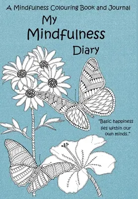 Mein Achtsamkeitstagebuch: Ein Achtsamkeits-Malbuch und -Tagebuch: Ein Malbuch und Tagebuch für Erwachsene mit inspirierenden Zitaten - My Mindfulness Diary: A Mindfulness Colouring Book and Journal: An adult colouring book and diary with inspirational quotes