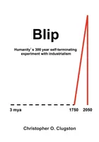 Blip: Das 300 Jahre dauernde Experiment der Menschheit mit dem Industrialismus, das sich selbst beendet - Blip: Humanity's 300 year self-terminating experiment with industrialism