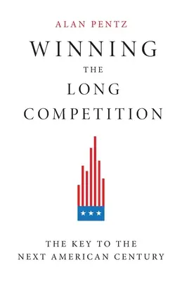 Den langen Wettbewerb gewinnen: Der Schlüssel zum nächsten amerikanischen Jahrhundert - Winning the Long Competition: The Key to the Next American Century