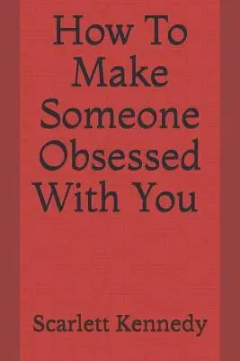 Wie man jemanden dazu bringt, von einem besessen zu sein - How to Make Someone Obsessed with You