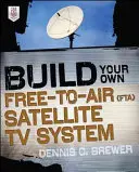 Bauen Sie Ihr eigenes Free-To-Air (FTA)-Satelliten-TV-System - Build Your Own Free-To-Air (FTA) Satellite TV System