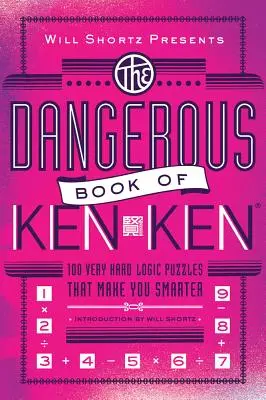 Will Shortz präsentiert das gefährliche Buch des Kenken: 100 sehr schwere Logikrätsel, die dich schlauer machen - Will Shortz Presents the Dangerous Book of Kenken: 100 Very Hard Logic Puzzles That Make You Smarter