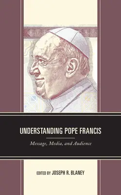 Papst Franziskus verstehen: Botschaft, Medien und Zuhörerschaft - Understanding Pope Francis: Message, Media, and Audience