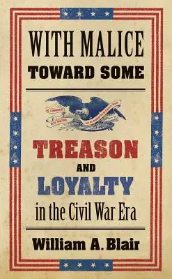 Mit Böswilligkeit gegen einige: Verrat und Loyalität in der Ära des Bürgerkriegs - With Malice Toward Some: Treason and Loyalty in the Civil War Era