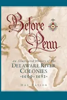 Vor Penn: Eine illustrierte Geschichte der Kolonien am Delaware River 1609 - 1682 - Before Penn: An Illustrated History of The Delaware River Colonies 1609 - 1682