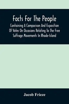 Fakten für das Volk: Mit einer Gegenüberstellung und Darstellung von Abstimmungen zu Anlässen, die sich auf die Bewegung für das freie Wahlrecht auf Rhode-Island beziehen - Facts For The People: Containing A Comparison And Exposition Of Votes On Occasions Relating To The Free Suffrage Movements In Rhode-Island