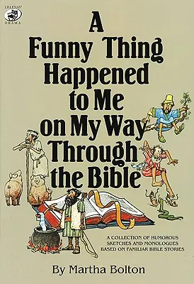 Auf meinem Weg durch die Bibel ist mir etwas Lustiges passiert: Eine Sammlung humorvoller Sketche und Monologe auf der Grundlage bekannter biblischer Geschichten - A Funny Thing Happened to Me on My Way Through the Bible: A Collection of Humorous Sketches and Monologues Based on Familiar Bible Stories