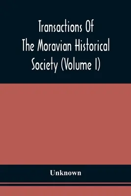 Transaktionen der Moravian Historical Society (Band I) - Transactions Of The Moravian Historical Society (Volume I)