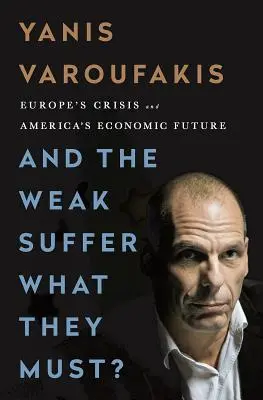 Und die Schwachen leiden, was sie müssen? Europas Krise und Amerikas wirtschaftliche Zukunft - And the Weak Suffer What They Must?: Europe's Crisis and America's Economic Future