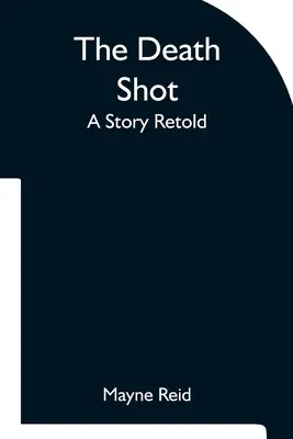 Der Todesschuss Eine neu erzählte Geschichte - The Death Shot A Story Retold