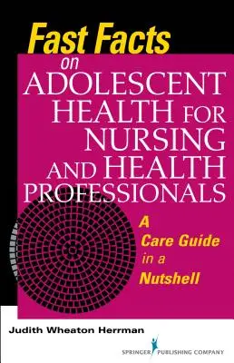 Schnelle Fakten zur Gesundheit Jugendlicher für Pflege- und Gesundheitsfachkräfte: Ein Pflegeleitfaden in aller Kürze - Fast Facts on Adolescent Health for Nursing and Health Professionals: A Care Guide in a Nutshell