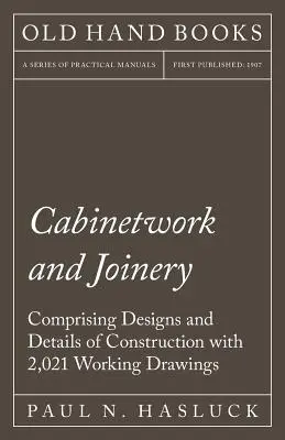 Tischler- und Schreinerarbeiten - Mit Entwürfen und Konstruktionsdetails und 2.021 Arbeitszeichnungen - Cabinetwork and Joinery - Comprising Designs and Details of Construction with 2,021 Working Drawings