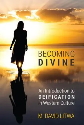 Göttlich werden: Eine Einführung in die Vergöttlichung in der westlichen Kultur - Becoming Divine: An Introduction to Deification in Western Culture