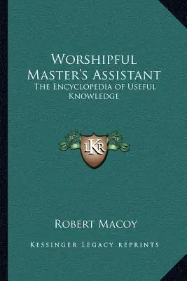 Worshipful Master's Assistant: Die Enzyklopädie des nützlichen Wissens - Worshipful Master's Assistant: The Encyclopedia of Useful Knowledge