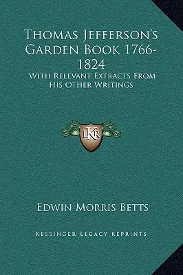 Thomas Jeffersons Gartenbuch 1766-1824: Mit relevanten Auszügen aus seinen anderen Schriften - Thomas Jefferson's Garden Book 1766-1824: With Relevant Extracts From His Other Writings