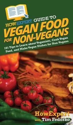 HowExpert Guide to Vegan Food for Non-Vegans: 101 Tipps für Nicht-Veganer, um mehr über Veganismus zu erfahren, vegan zu kochen und vegane Gerichte zuzubereiten - HowExpert Guide to Vegan Food for Non-Vegans: 101 Tips to Learn about Veganism, Cook Vegan Food, and Make Vegan Dishes for Non-Vegans