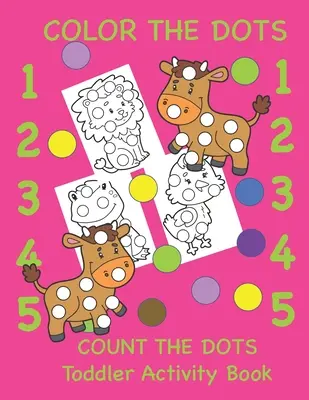 Color the Dots Count the Dots Toddler Activity Book: Farben und Zahlen lernen für Kleinkinder, Vorschulkinder und Kindergärten - Color the Dots Count the Dots Toddler Activity Book: Learning Colors and Numbers for Toddlers, Preschool and Kindergarten
