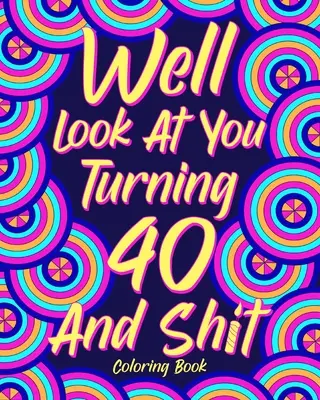 Schau dich an, wie du 40 wirst und scheißt Malbuch - Well Look at You Turning 40 and Shit Coloring Book