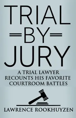 Prozess vor Gericht: Ein Strafverteidiger berichtet von seinen Lieblingsschlachten im Gerichtssaal - Trial by Jury: A Trial Lawyer Recounts His Favorite Courtroom Battles