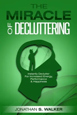 Declutter Your Life - Das Wunder des Entrümpelns: Sofort entrümpeln für mehr Energie, Leistung und Glücklichsein - Declutter Your Life - The Miracle of Decluttering: Instantly Declutter For Increased Energy, Performance, and Happiness