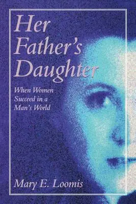 Die Tochter ihres Vaters: Wenn Frauen in einer Männerwelt Erfolg haben - Her Father's Daughter: When Women Succeed in a Man's World