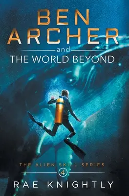 Ben Archer und die jenseitige Welt (Die Alien-Skill-Reihe, Buch 4) - Ben Archer and the World Beyond (The Alien Skill Series, Book 4)