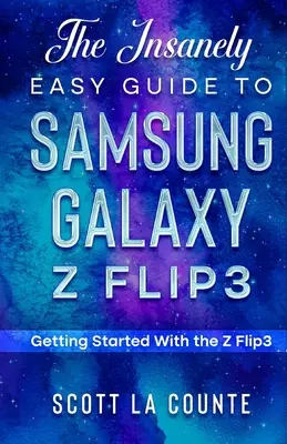 Der wahnsinnig einfache Leitfaden für das Samsung Galaxy Z Flip3: Erste Schritte mit dem Z Flip3 - The Insanely Easy Guide to the Samsung Galaxy Z Flip3: Getting Started With the Z Flip3